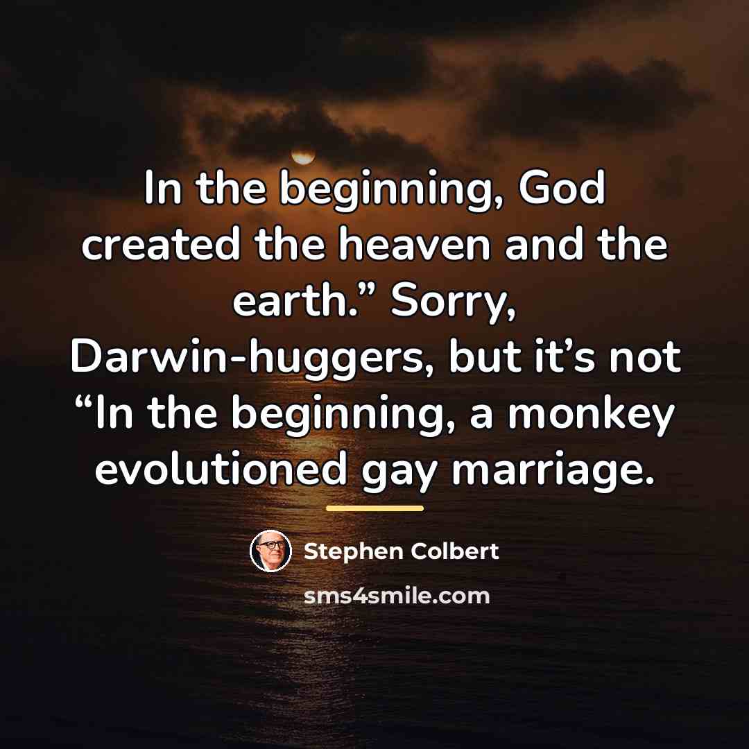 “In the beginning, God created the heaven and the earth.”…” quote by Stephen Colbert
