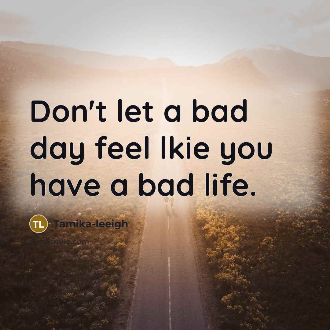 “Don't let a bad day feel lkie you have a…” quote by Tamika-leeigh