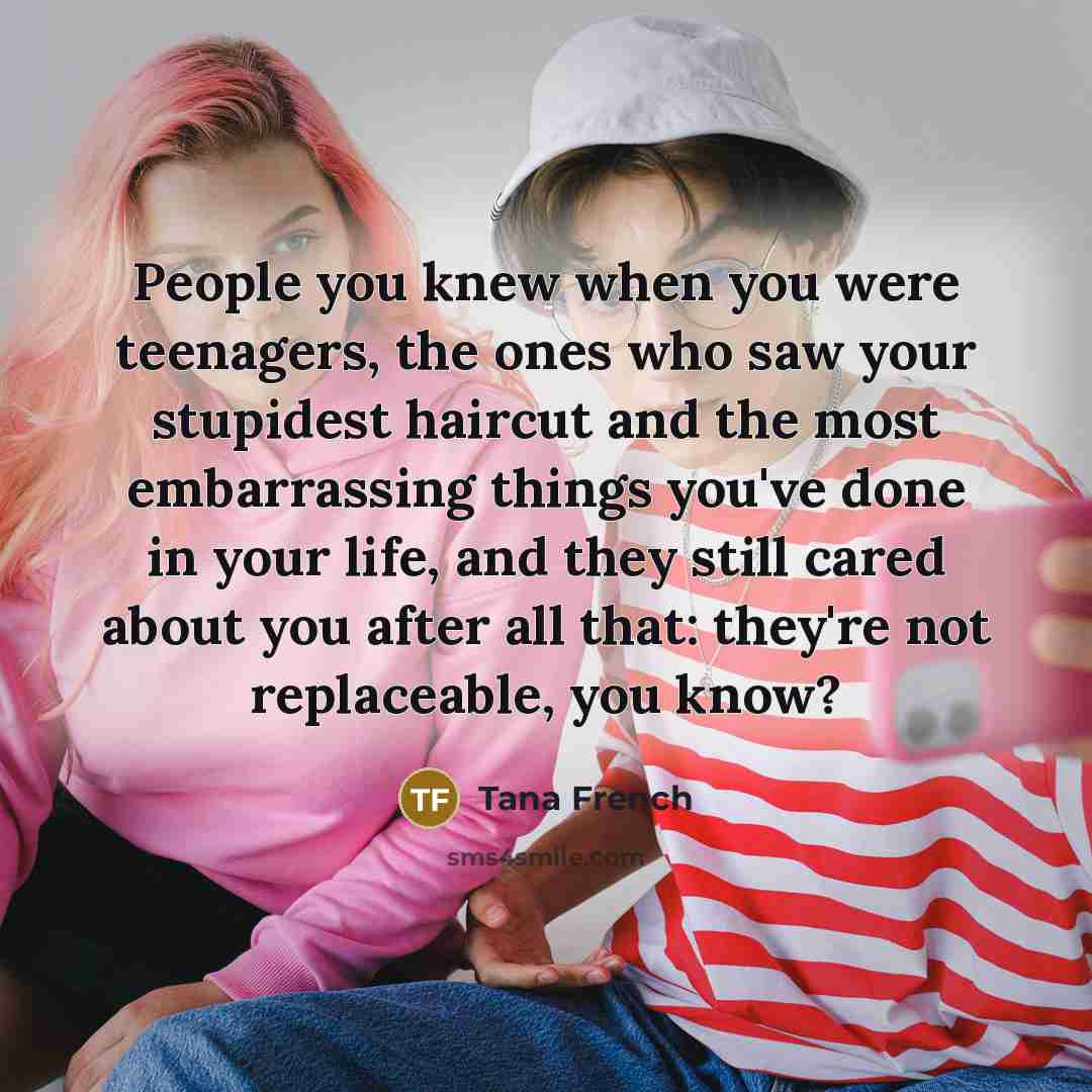“People you knew when you were teenagers, the ones who…” quote by Tana French
