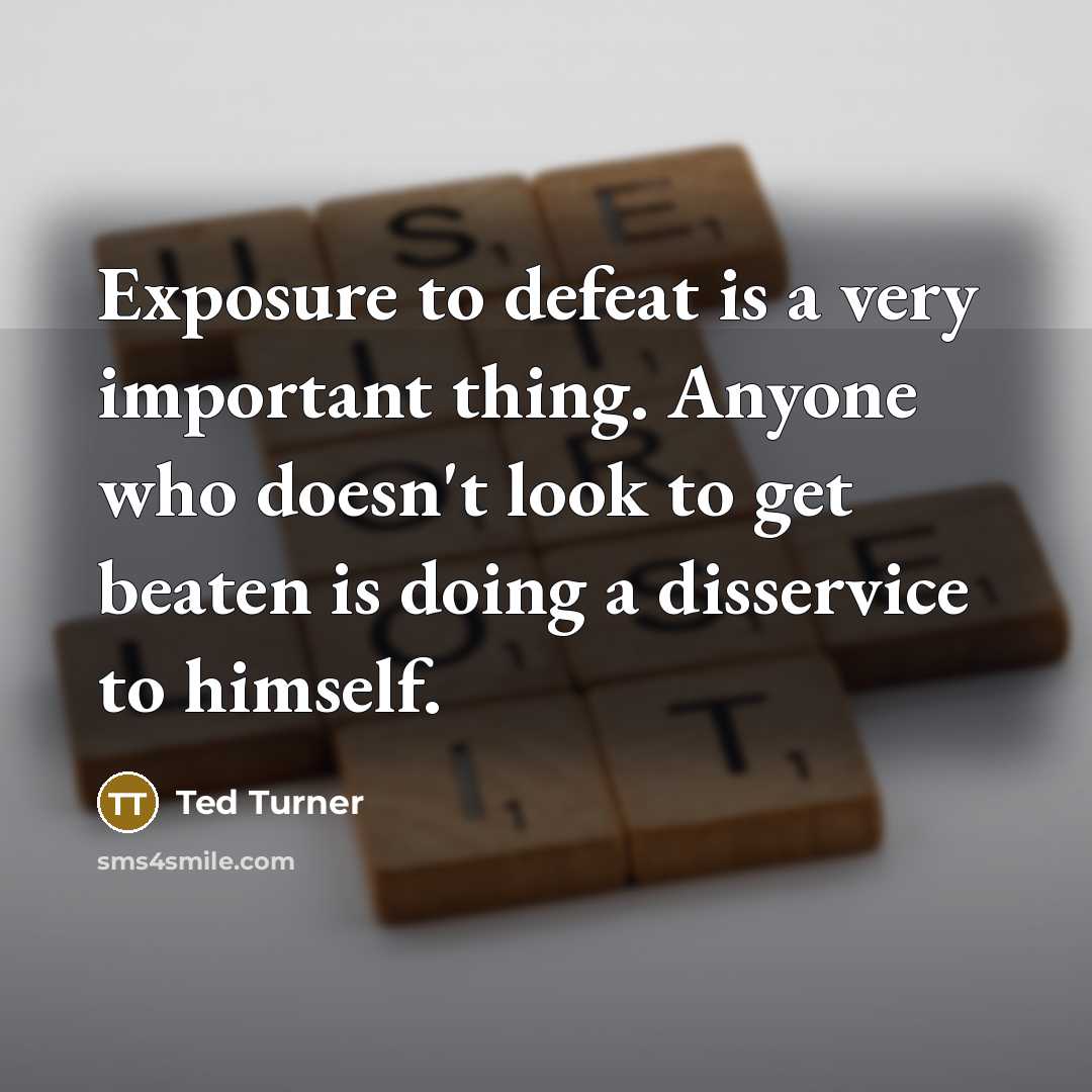 “Exposure to defeat is a very important thing. Anyone who…” quote by Ted Turner