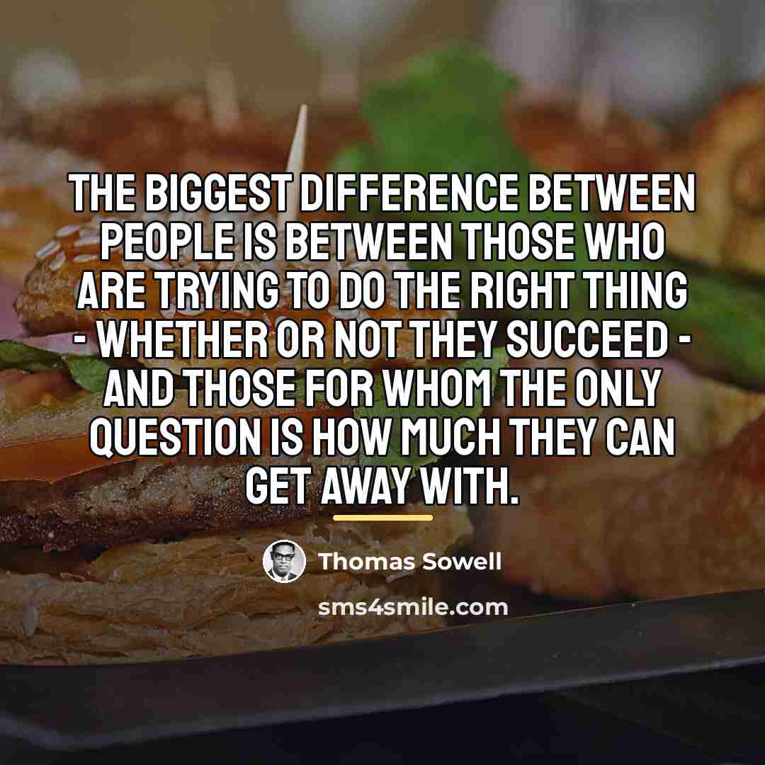 “The biggest difference between people is between those who are…” quote by Thomas Sowell