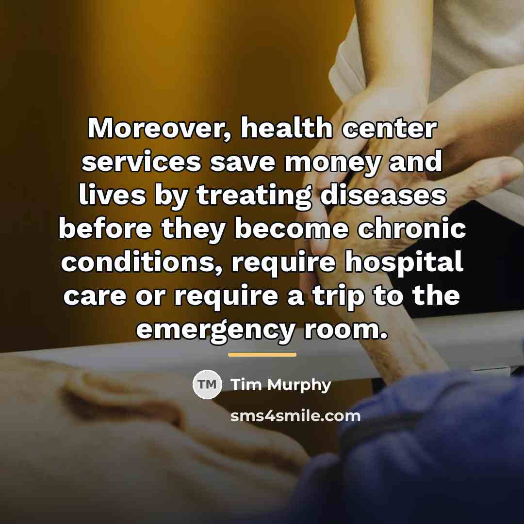 “Moreover, health center services save money and lives by treating…” quote by Tim Murphy