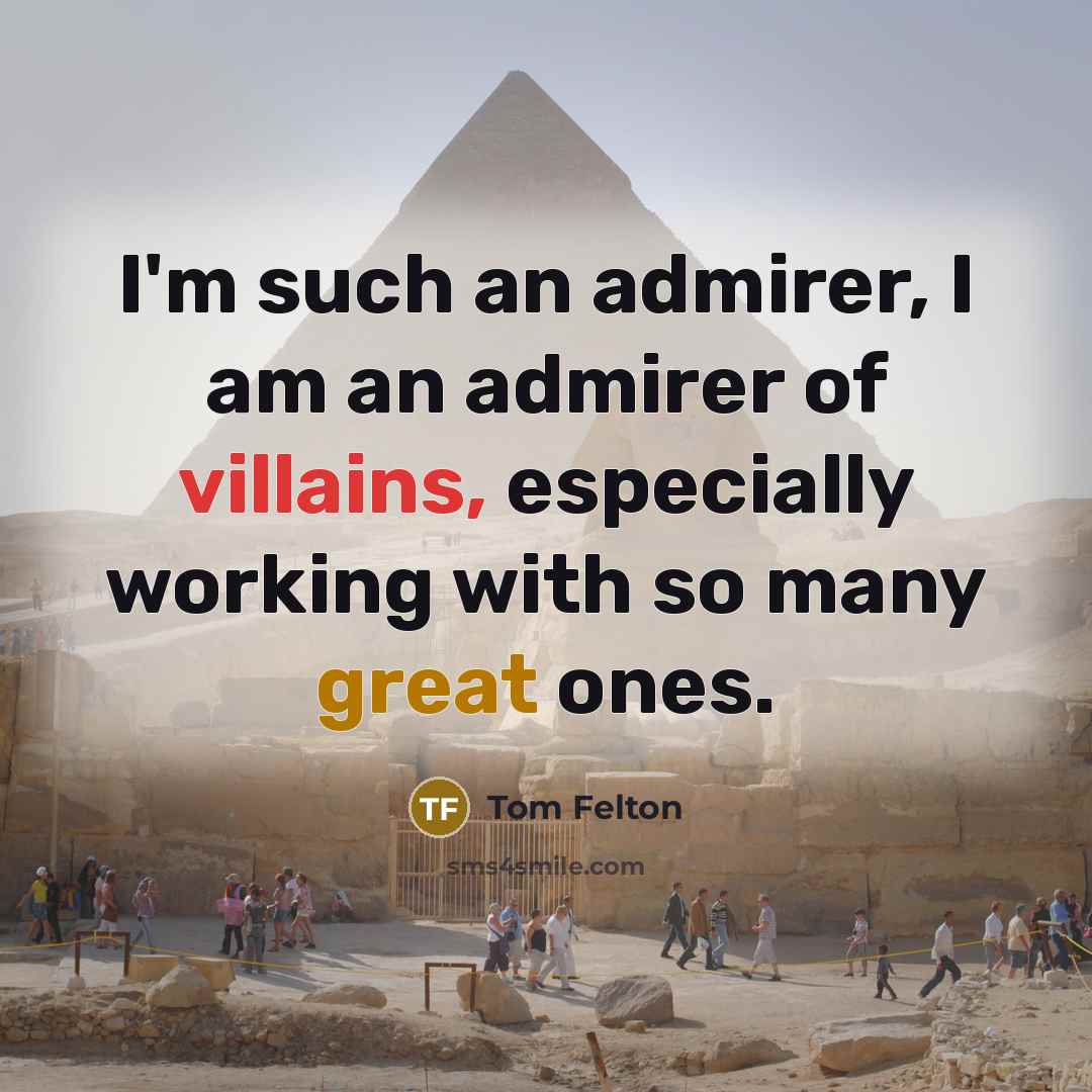 “I'm such an admirer, I am an admirer of villains,…” quote by Tom Felton