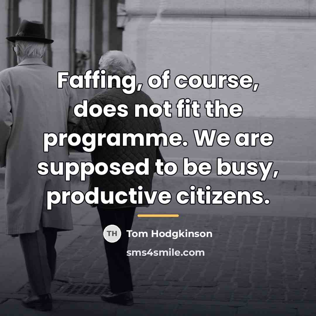 “Faffing, of course, does not fit the programme. We are…” quote by Tom Hodgkinson