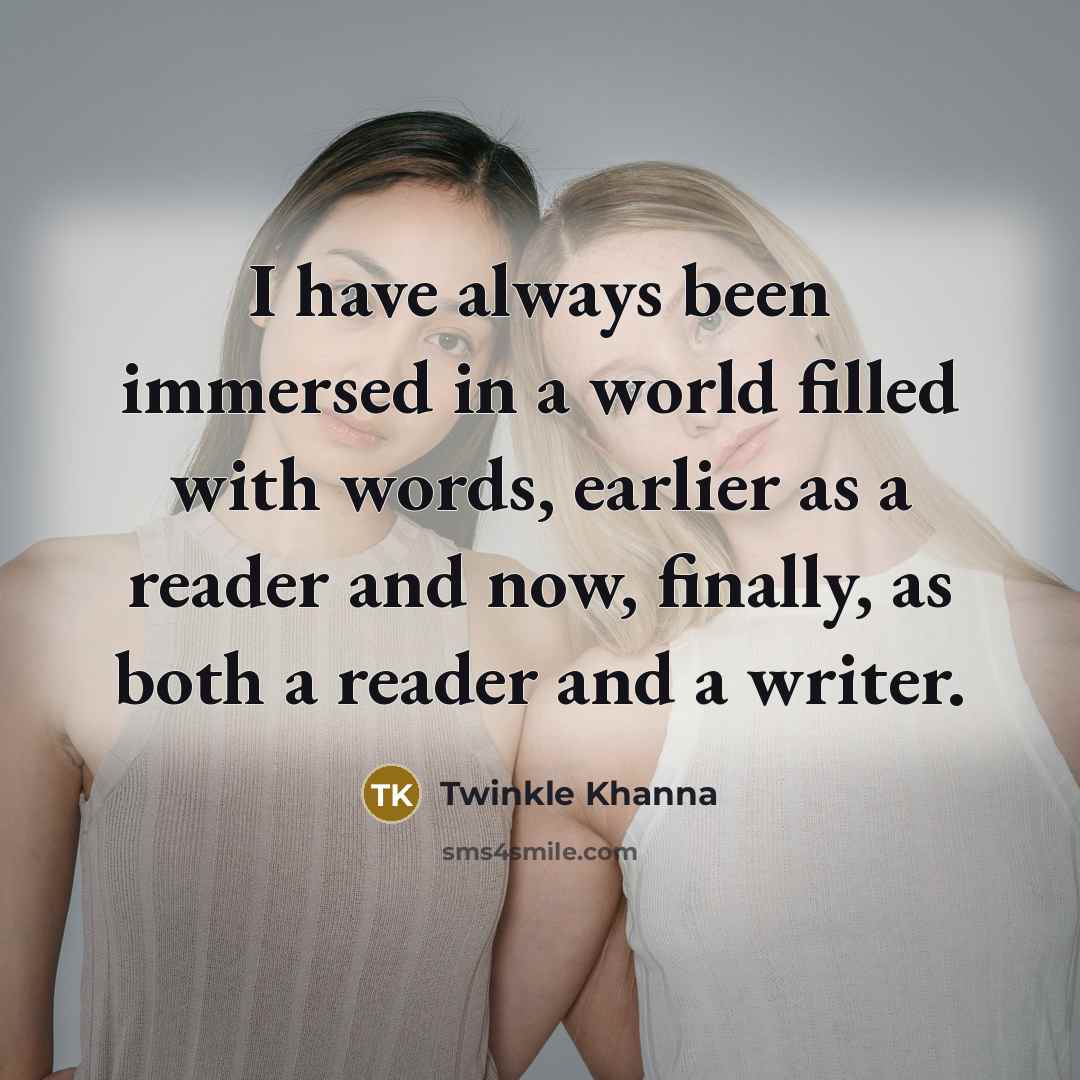 “I have always been immersed in a world filled with…” quote by Twinkle Khanna
