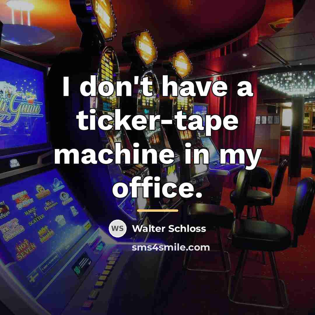 “I don't have a ticker-tape machine in my office.…” quote by Walter Schloss