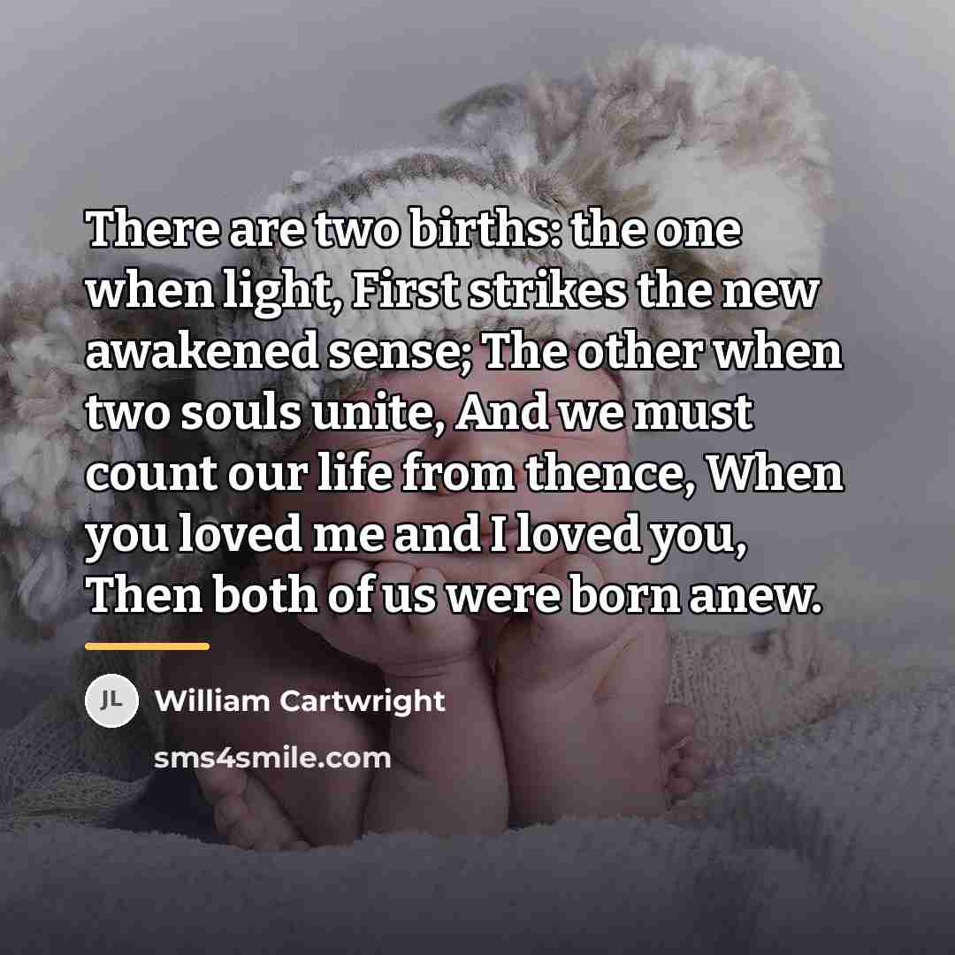 “There are two births: the one when light, First strikes…” quote by William Cartwright
