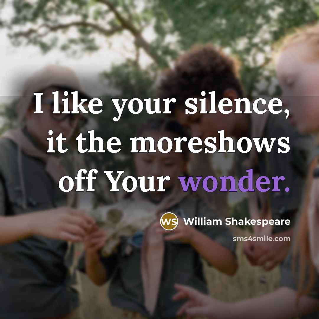 “I like your silence, it the moreshows off Your wonder.…” quote by William Shakespeare