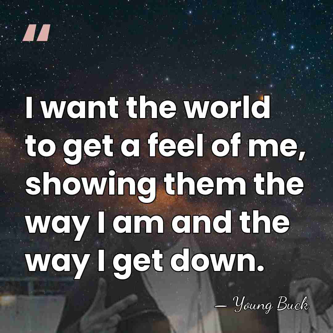I want the world to get a feel of me, showing them&hellip; - Young Buck