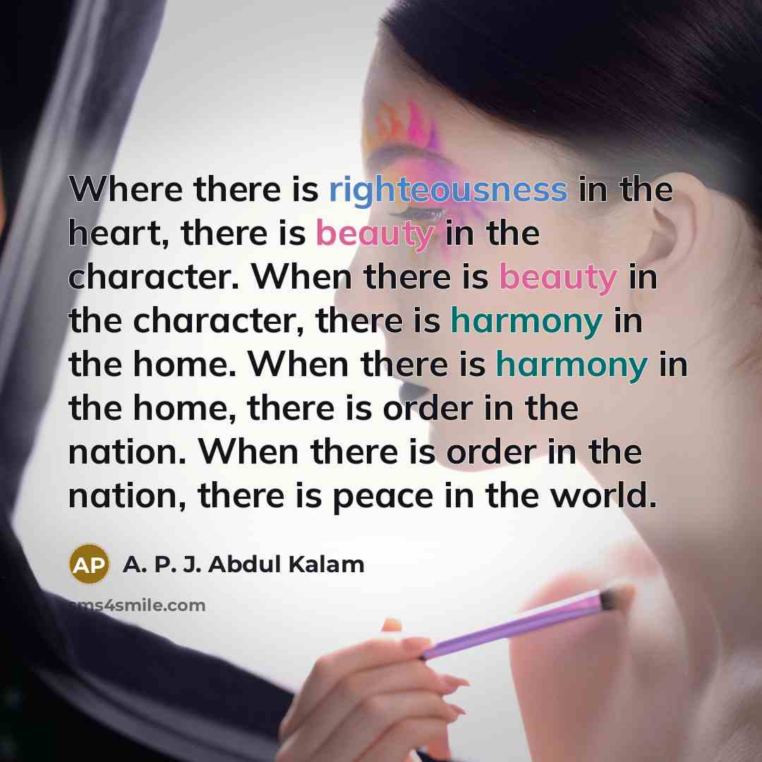 “Where there is righteousness in the heart, there is beauty…” quote by A. P. J. Abdul Kalam