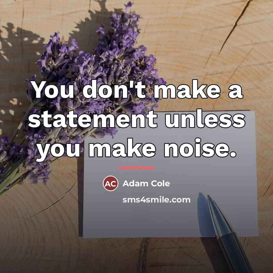 “You don't make a statement unless you make noise.…” quote by Adam Cole