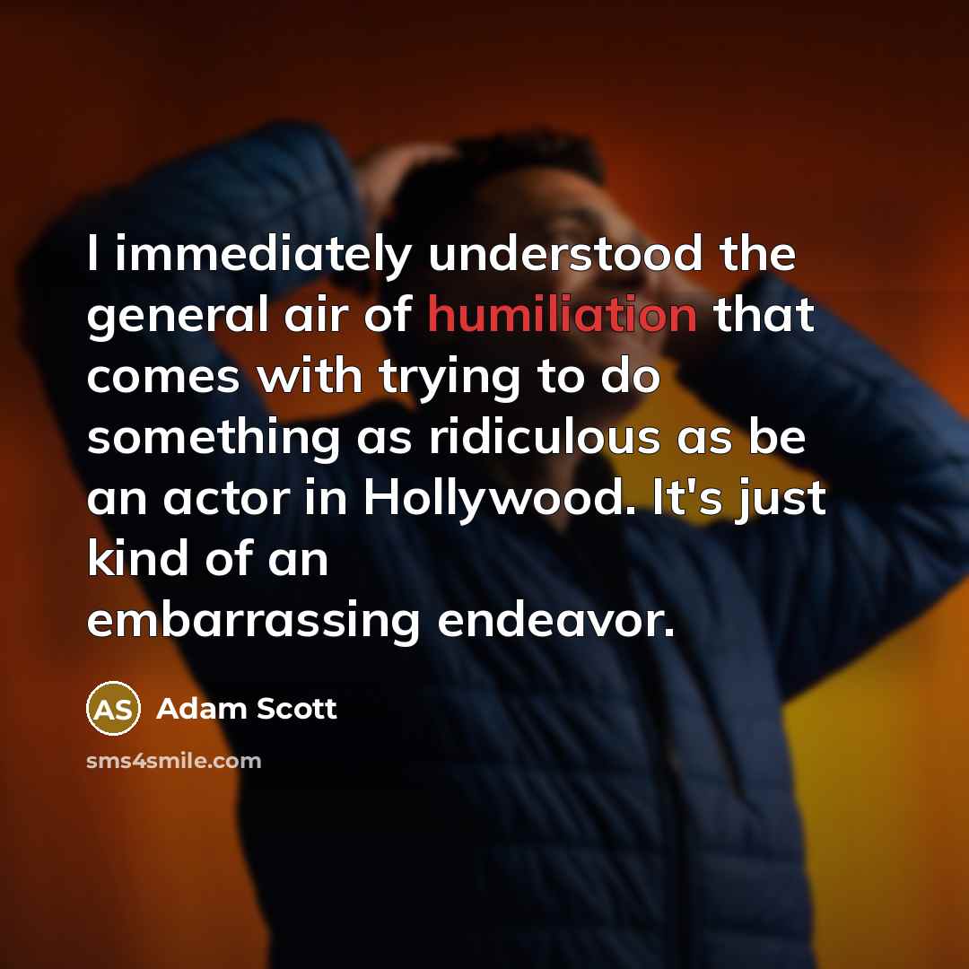 “I immediately understood the general air of humiliation that comes…” quote by Adam Scott