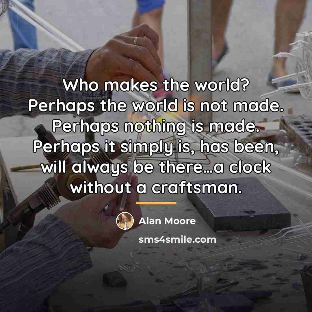 “Who makes the world? Perhaps the world is not made.…” quote by Alan Moore