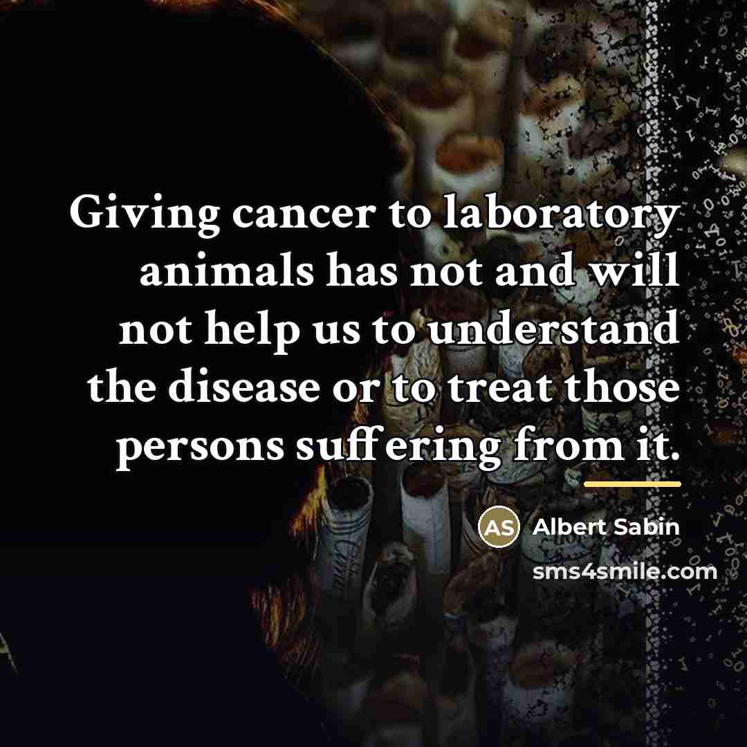 “Giving cancer to laboratory animals has not and will not…” quote by Albert Sabin