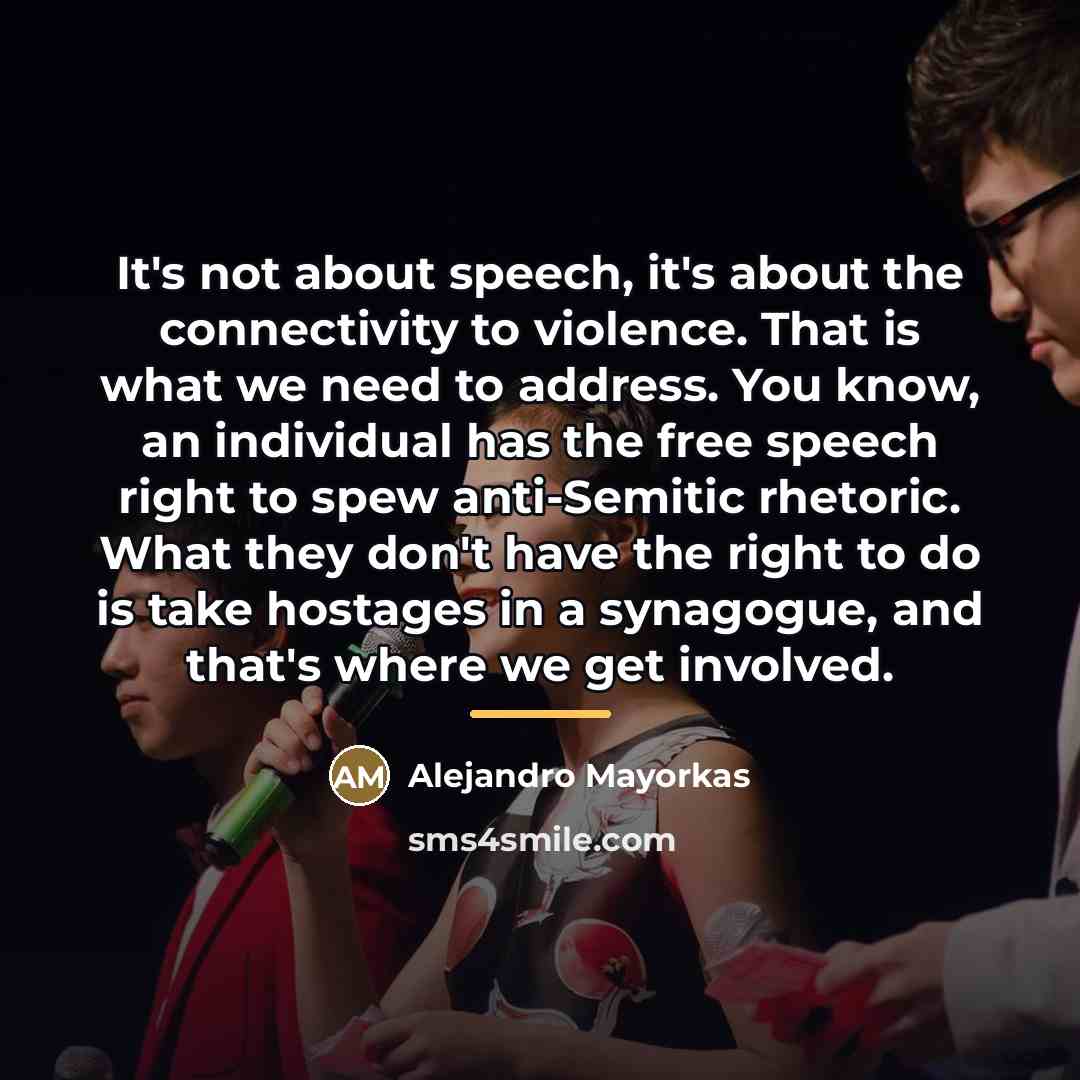 “It's not about speech, it's about the connectivity to violence.…” quote by Alejandro Mayorkas