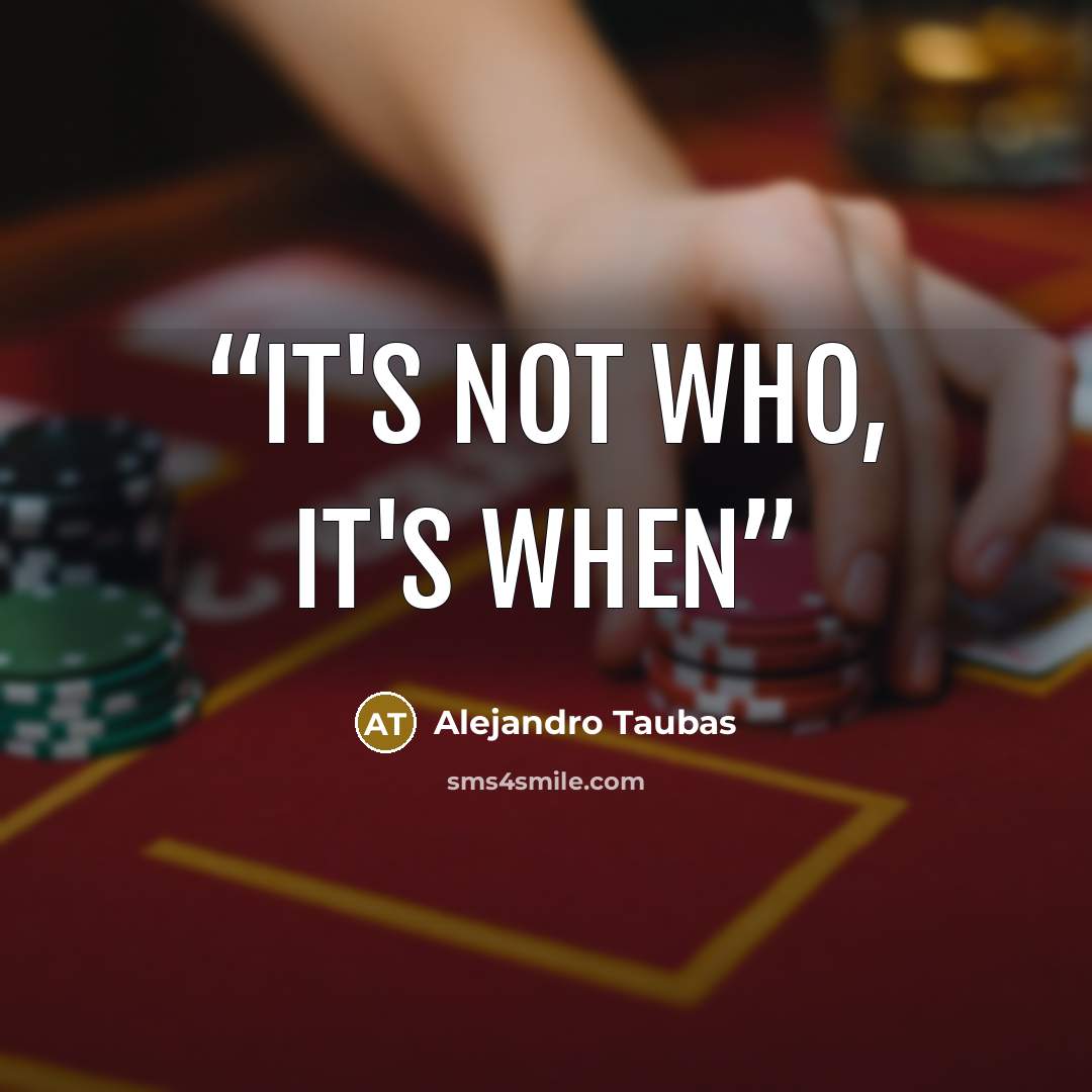 “It's not who, it's when” quote by Alejandro Taubas