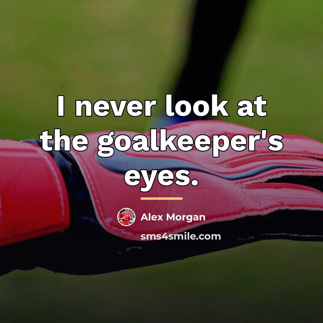 “I never look at the goalkeeper's eyes.…” quote by Alex Morgan