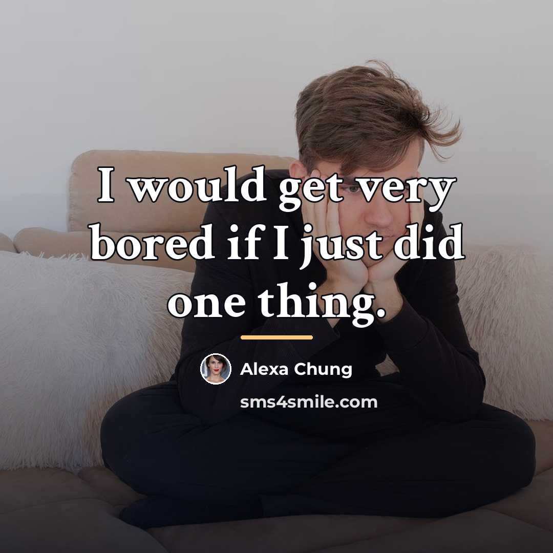 “I would get very bored if I just did one…” quote by Alexa Chung