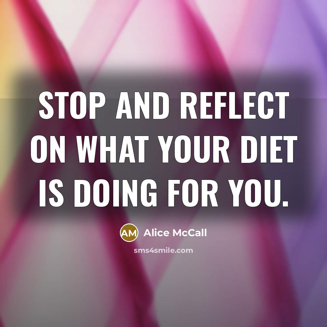“Stop and reflect on what your diet is doing for…” quote by Alice McCall