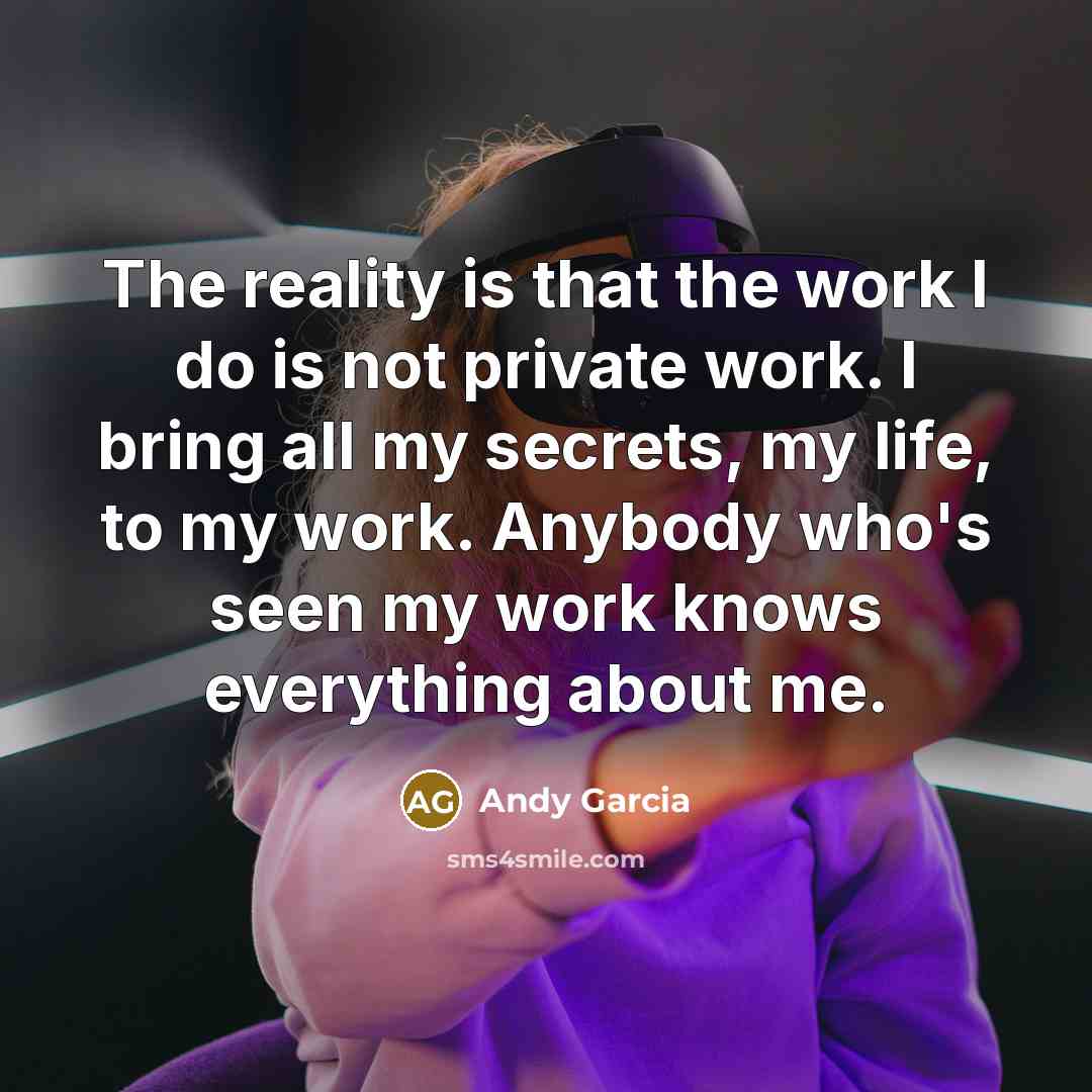 “The reality is that the work I do is not…” quote by Andy Garcia