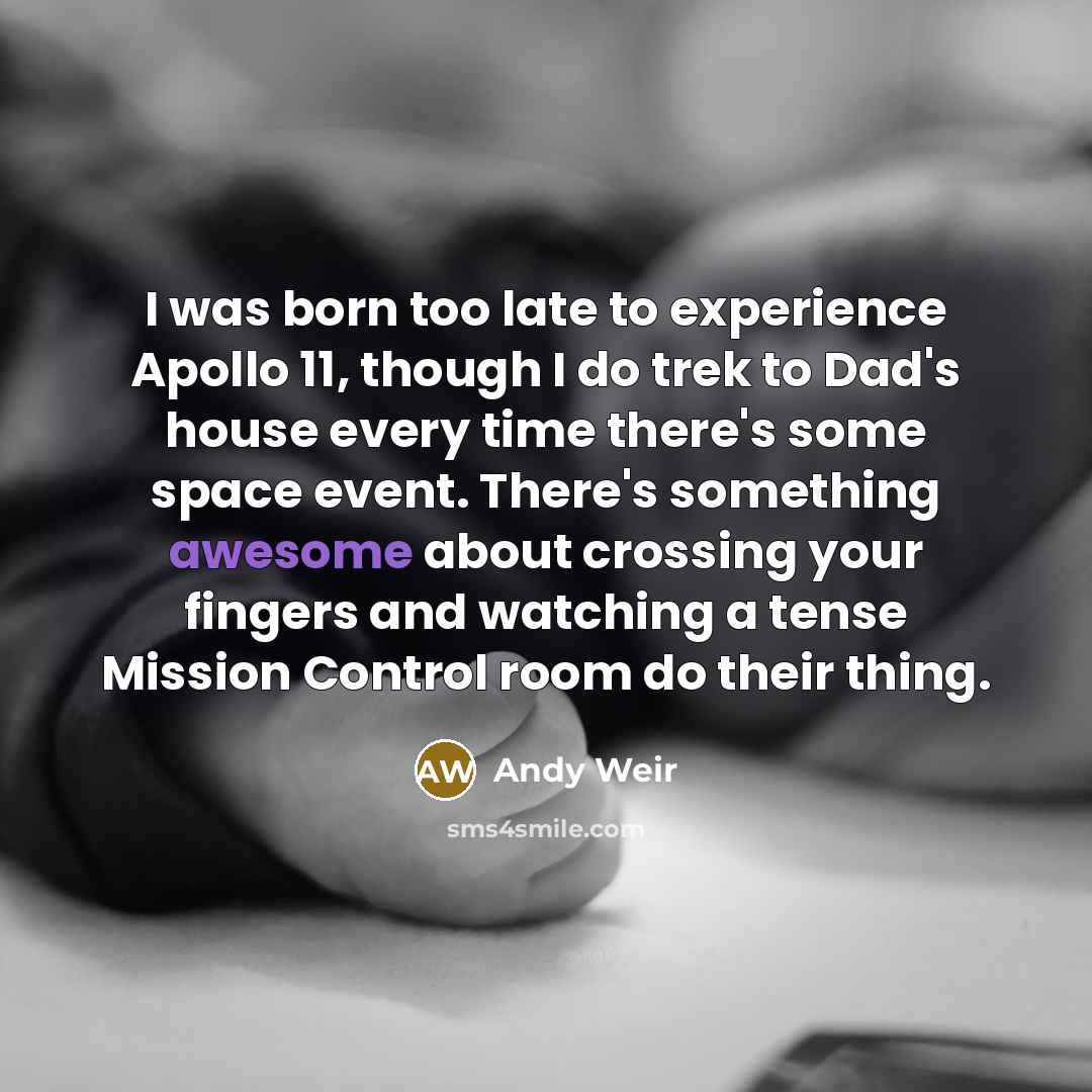 “I was born too late to experience Apollo 11, though…” quote by Andy Weir