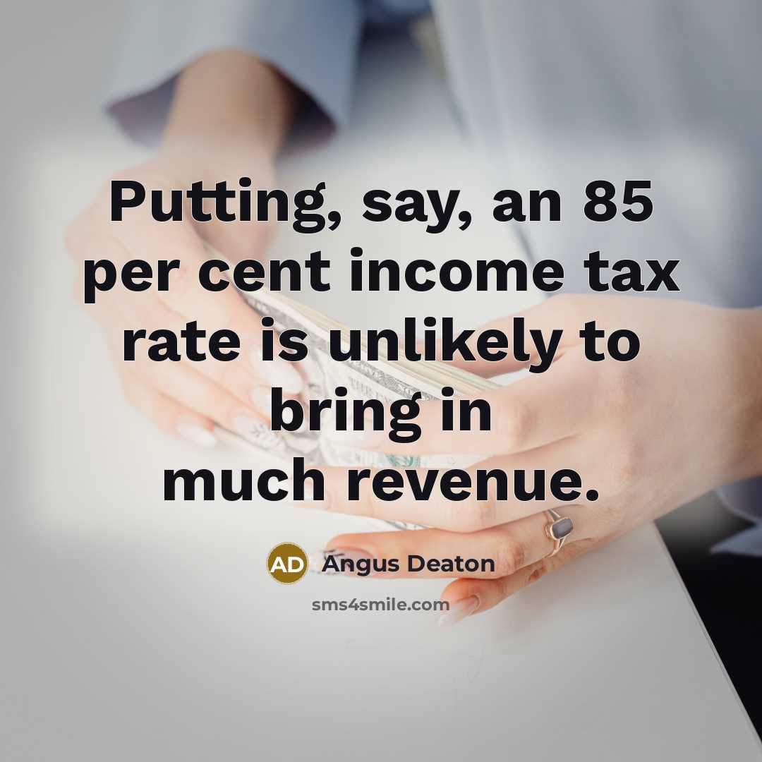 “Putting, say, an 85 per cent income tax rate is…” quote by Angus Deaton