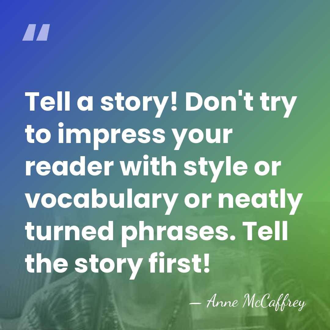 Tell a story! Don't try to impress your reader with style or&hellip; - Anne McCaffrey
