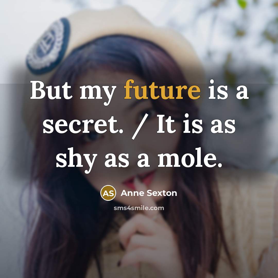“But my future is a secret. / It is as…” quote by Anne Sexton