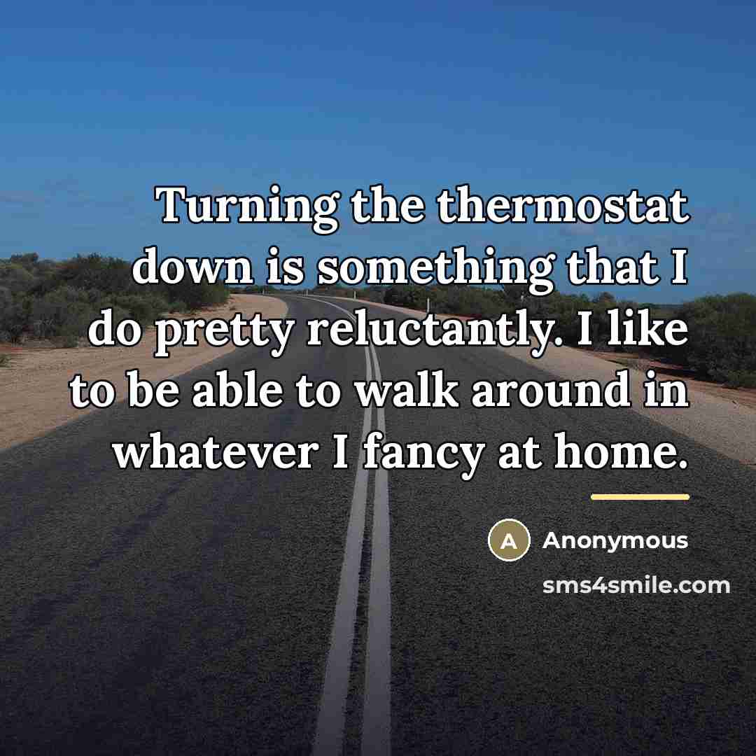 “Turning the thermostat down is something that I do pretty…” quote by Anonymous