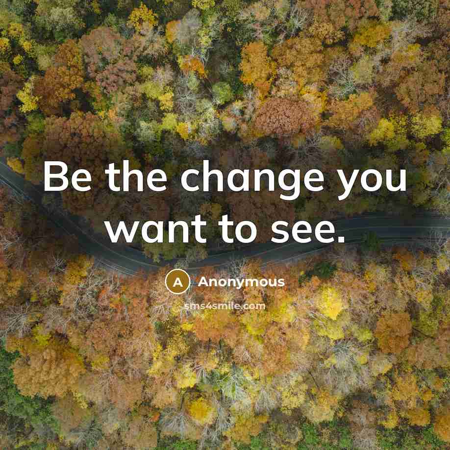 “Be the change you want to see.…” quote by Anonymous