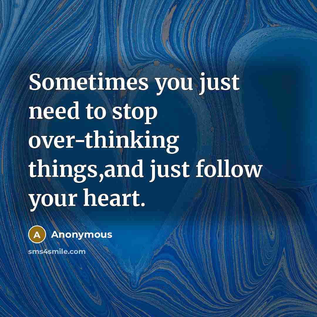 “Sometimes you just need to stop over-thinking things,and just follow…” quote by Anonymous