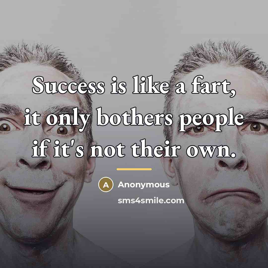 “Success is like a fart, it only bothers people if…” quote by Anonymous