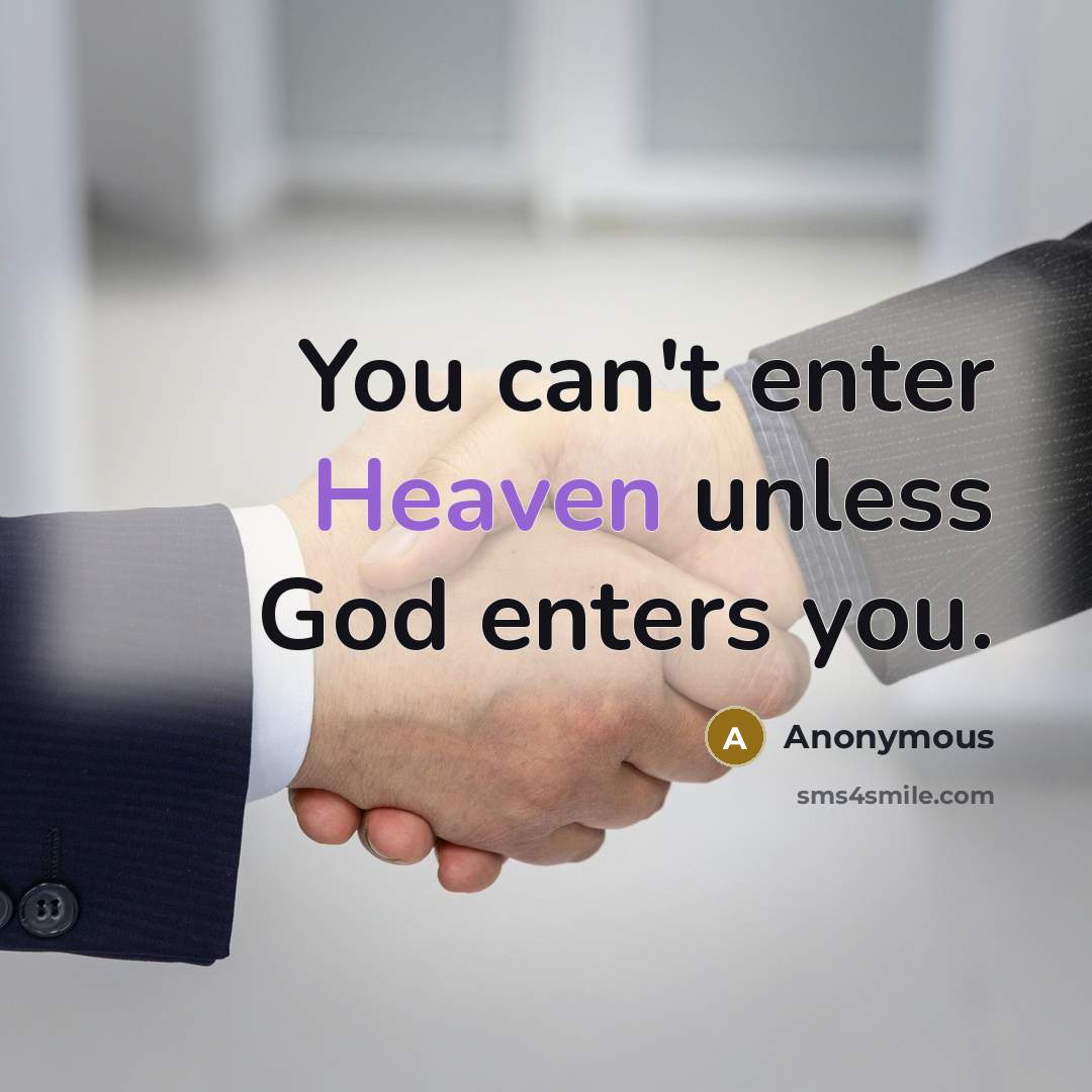 “You can't enter Heaven unless God enters you.…” quote by Anonymous