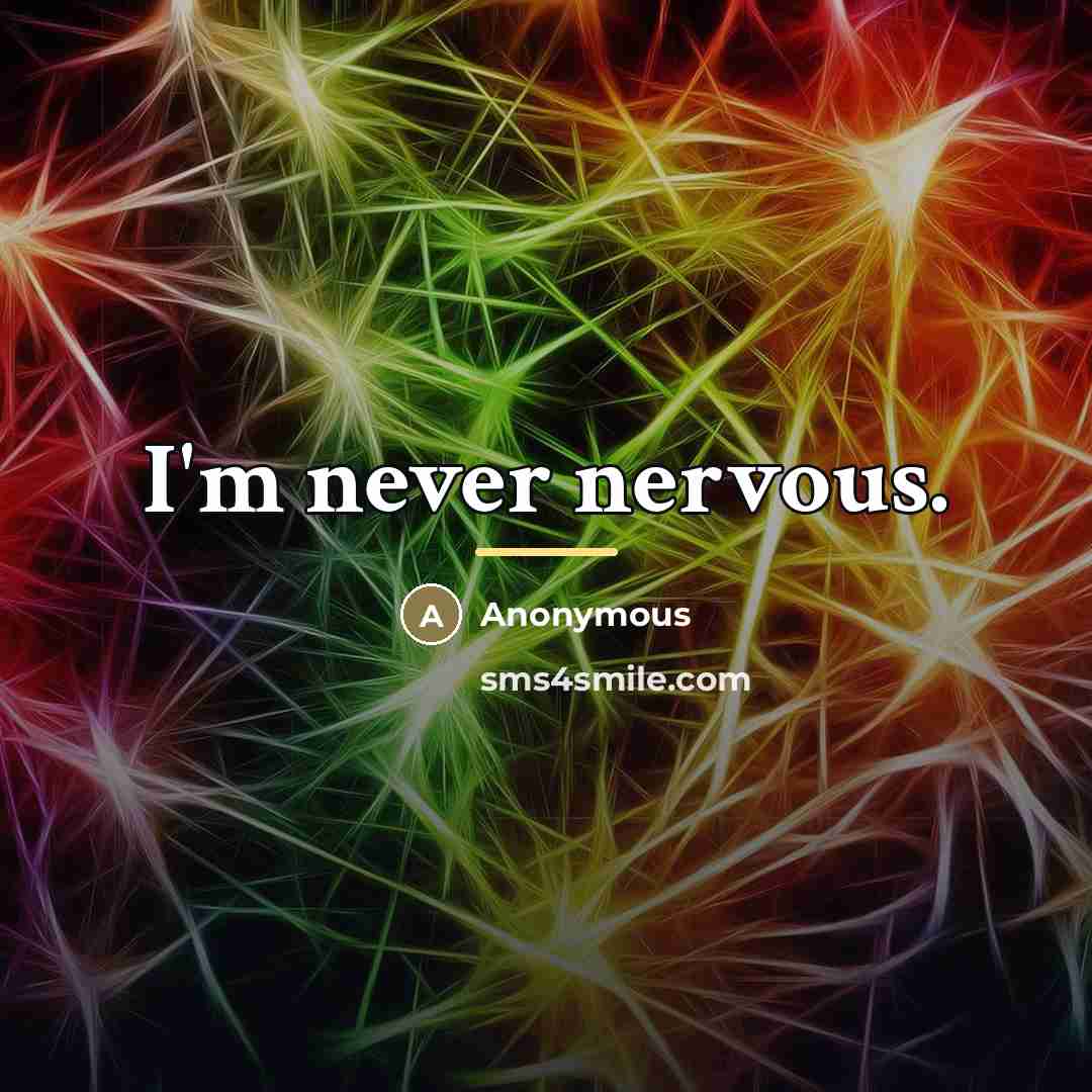 “I'm never nervous.…” quote by Anonymous