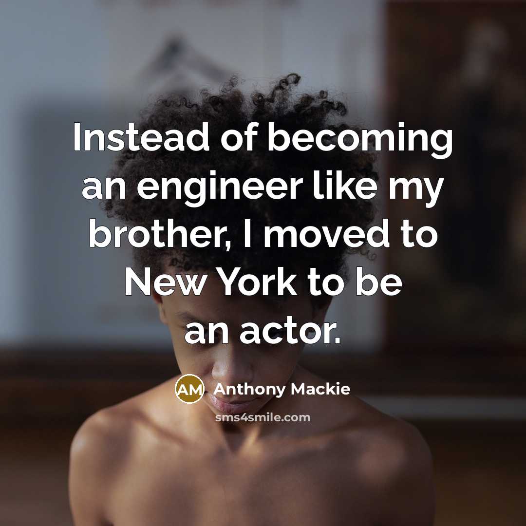 “Instead of becoming an engineer like my brother, I moved…” quote by Anthony Mackie