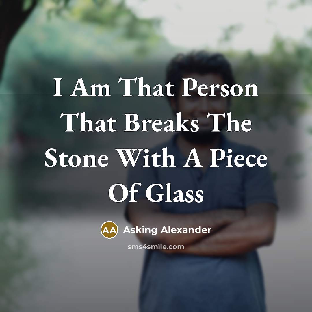 “I Am That Person That Breaks The Stone With A…” quote by Asking Alexander