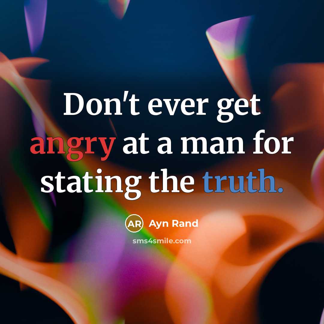 “Don't ever get angry at a man for stating the…” quote by Ayn Rand