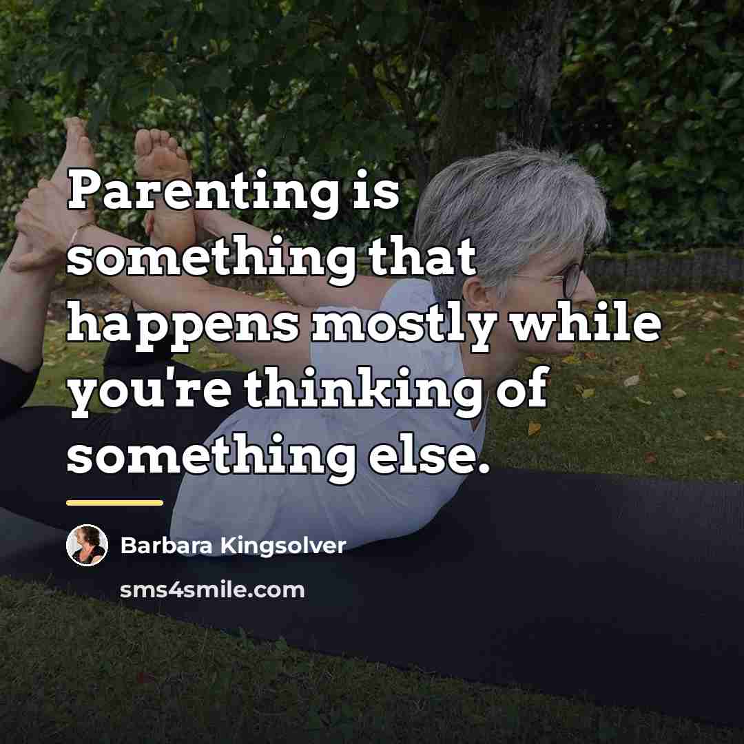 “Parenting is something that happens mostly while you're thinking of…” quote by Barbara Kingsolver