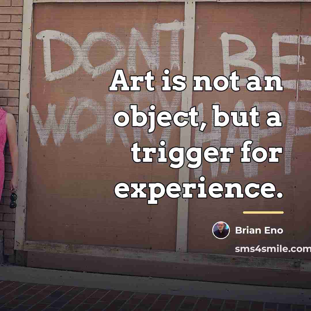 “Art is not an object, but a trigger for experience.…” quote by Brian Eno