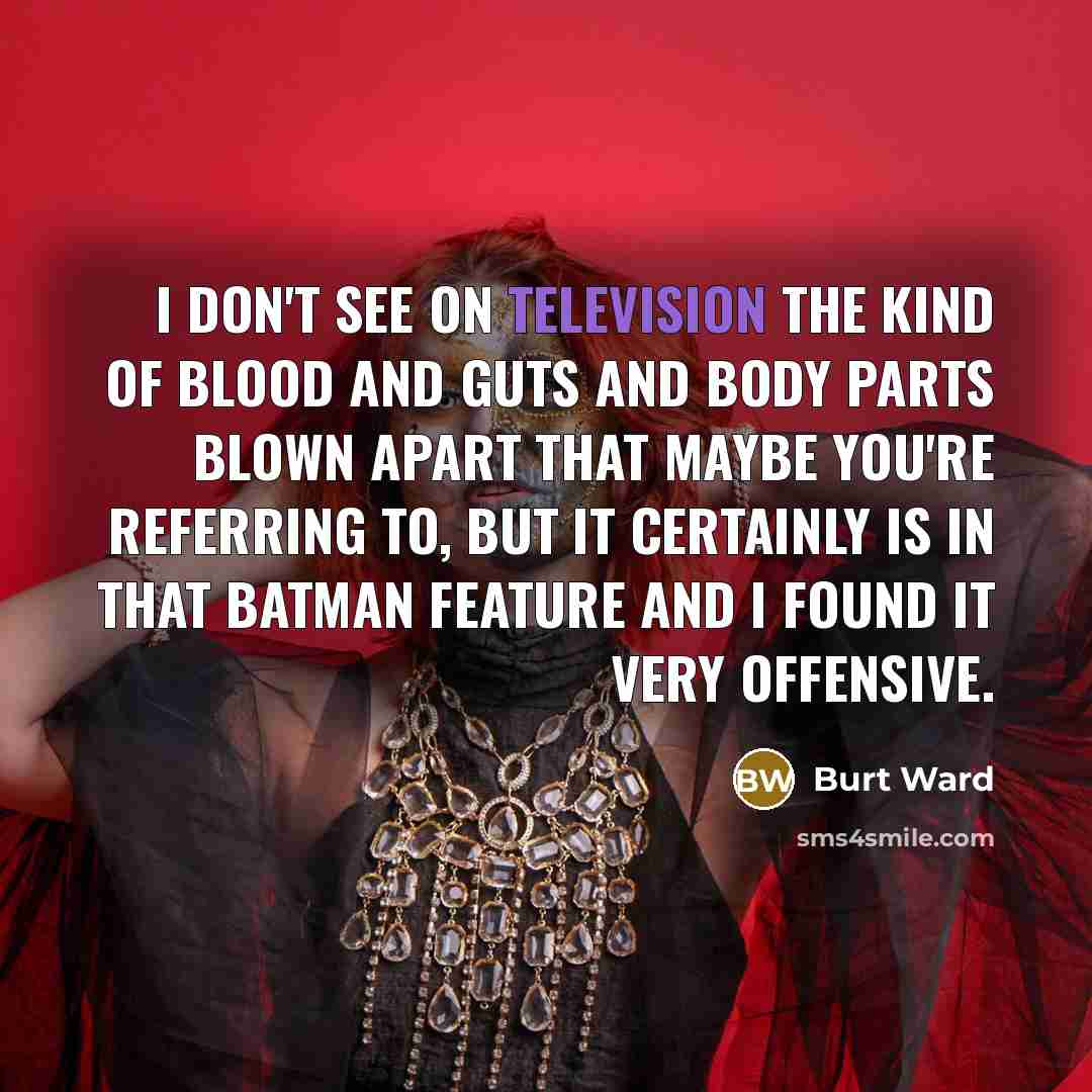 “I don't see on television the kind of blood and…” quote by Burt Ward