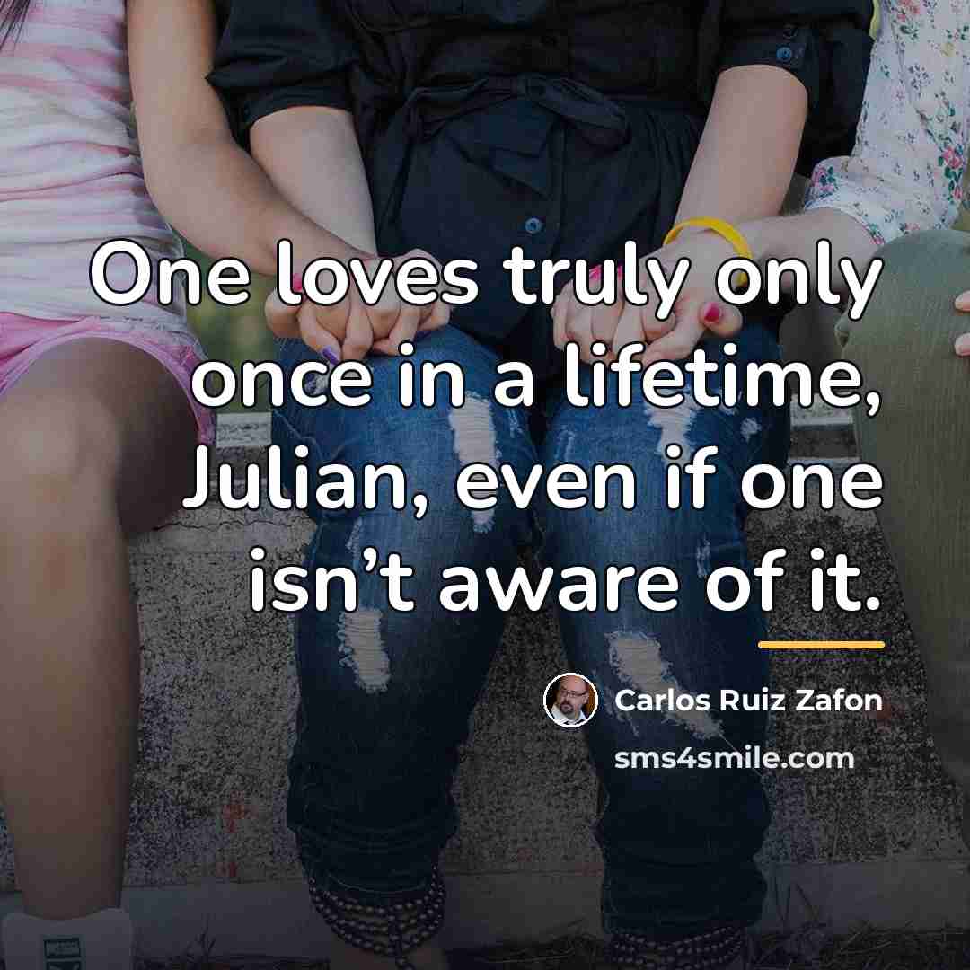 “One loves truly only once in a lifetime, Julian, even…” quote by Carlos Ruiz Zafon