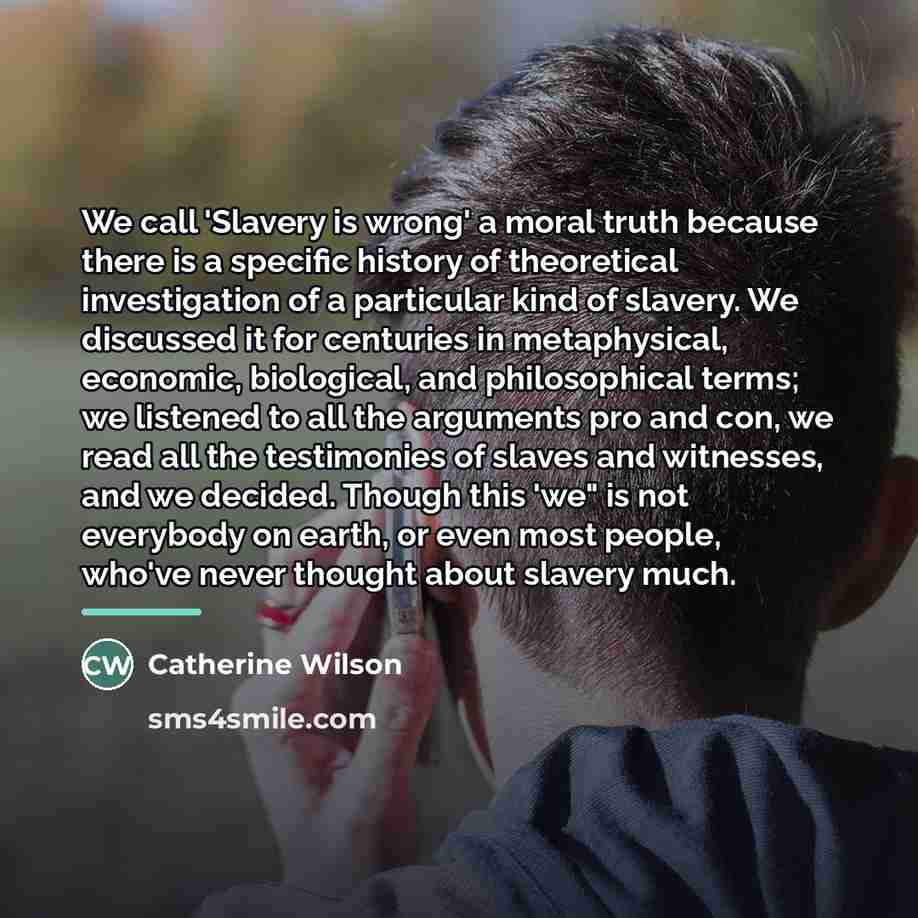 “We call 'Slavery is wrong' a moral truth because there…” quote by Catherine Wilson