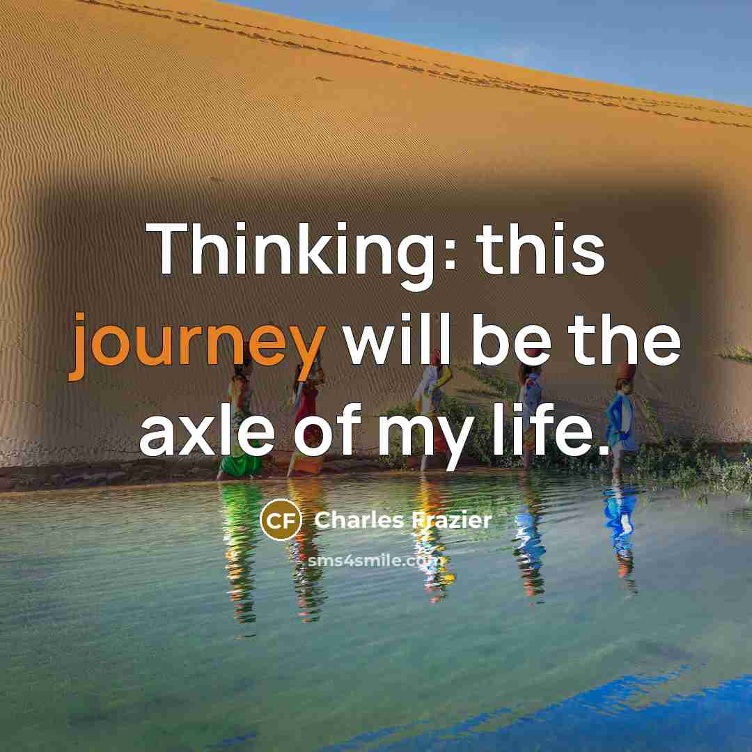 “Thinking: this journey will be the axle of my life.…” quote by Charles Frazier