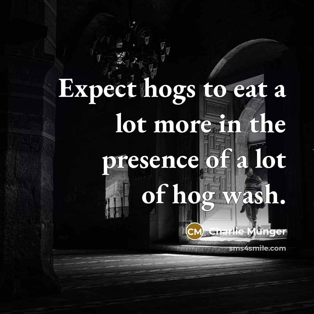 “Expect hogs to eat a lot more in the presence…” quote by Charlie Munger