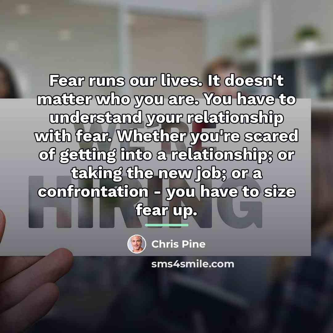 “Fear runs our lives. It doesn't matter who you are.…” quote by Chris Pine