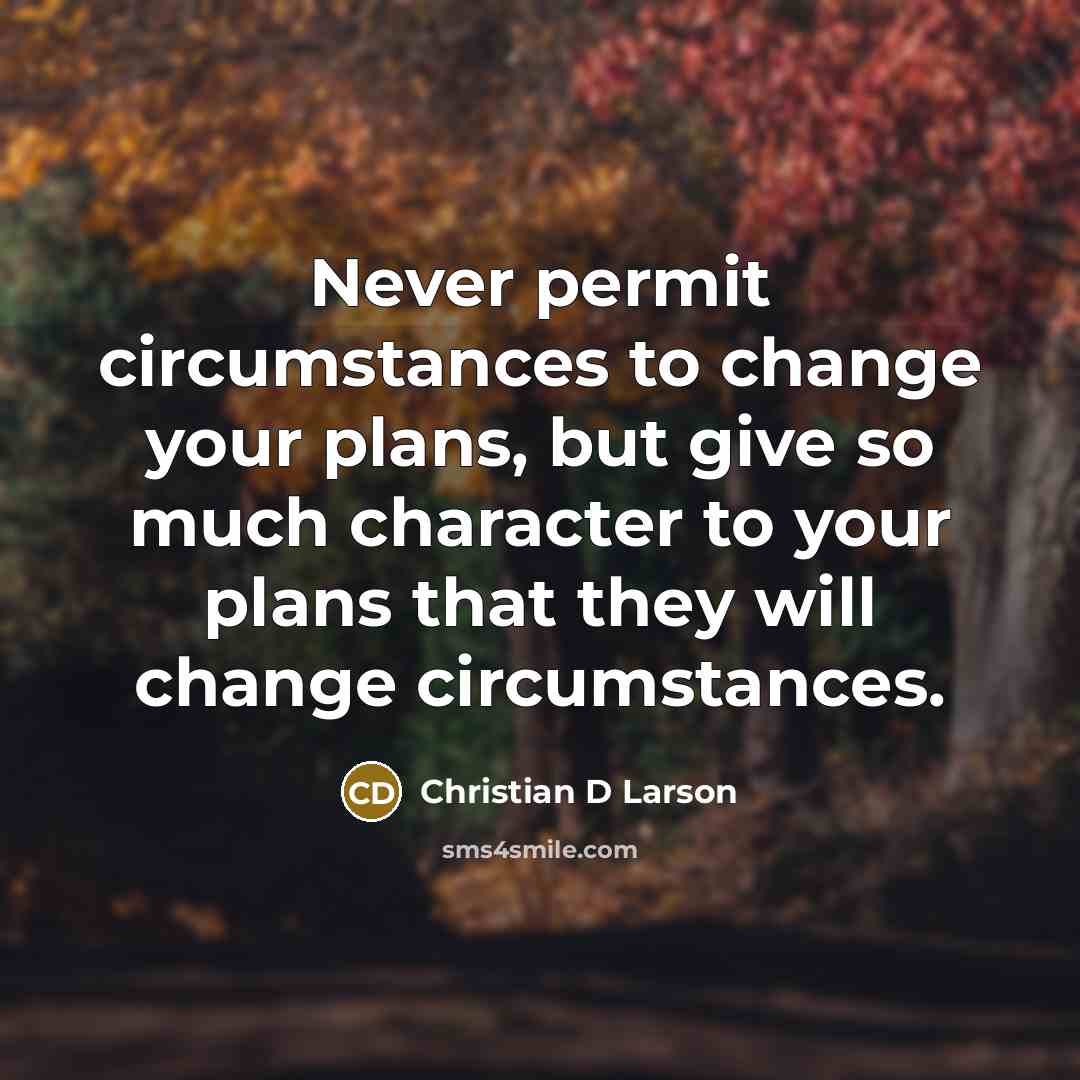 “Never permit circumstances to change your plans, but give so…” quote by Christian D Larson