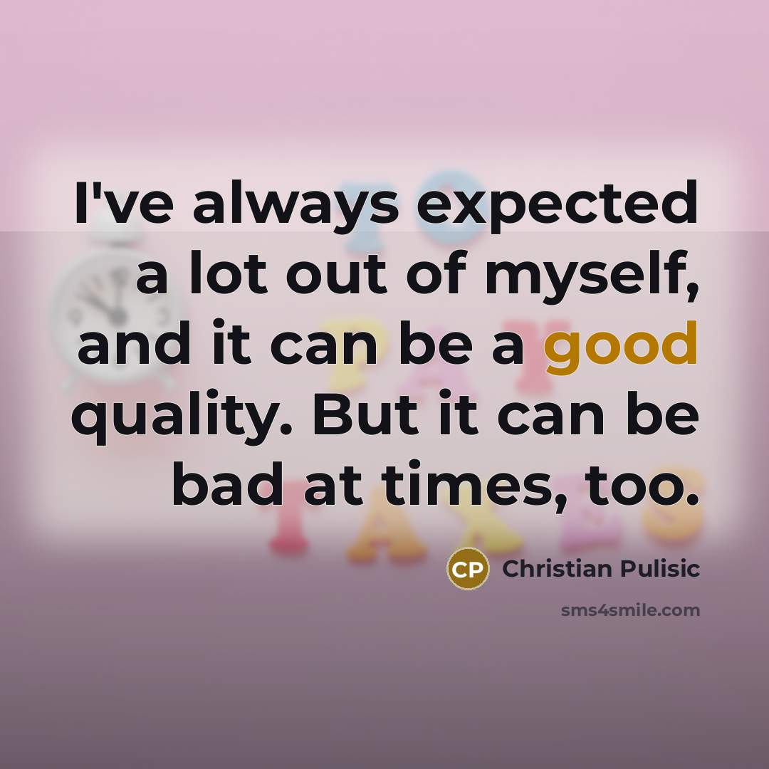 “I've always expected a lot out of myself, and it…” quote by Christian Pulisic