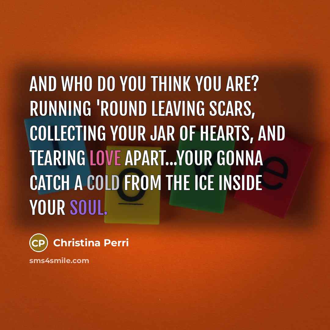 “And who do you think you are? Running 'round leaving…” quote by Christina Perri