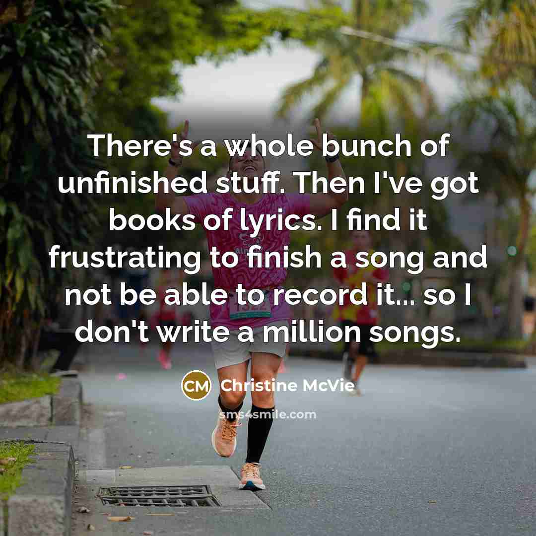 “There's a whole bunch of unfinished stuff. Then I've got…” quote by Christine McVie