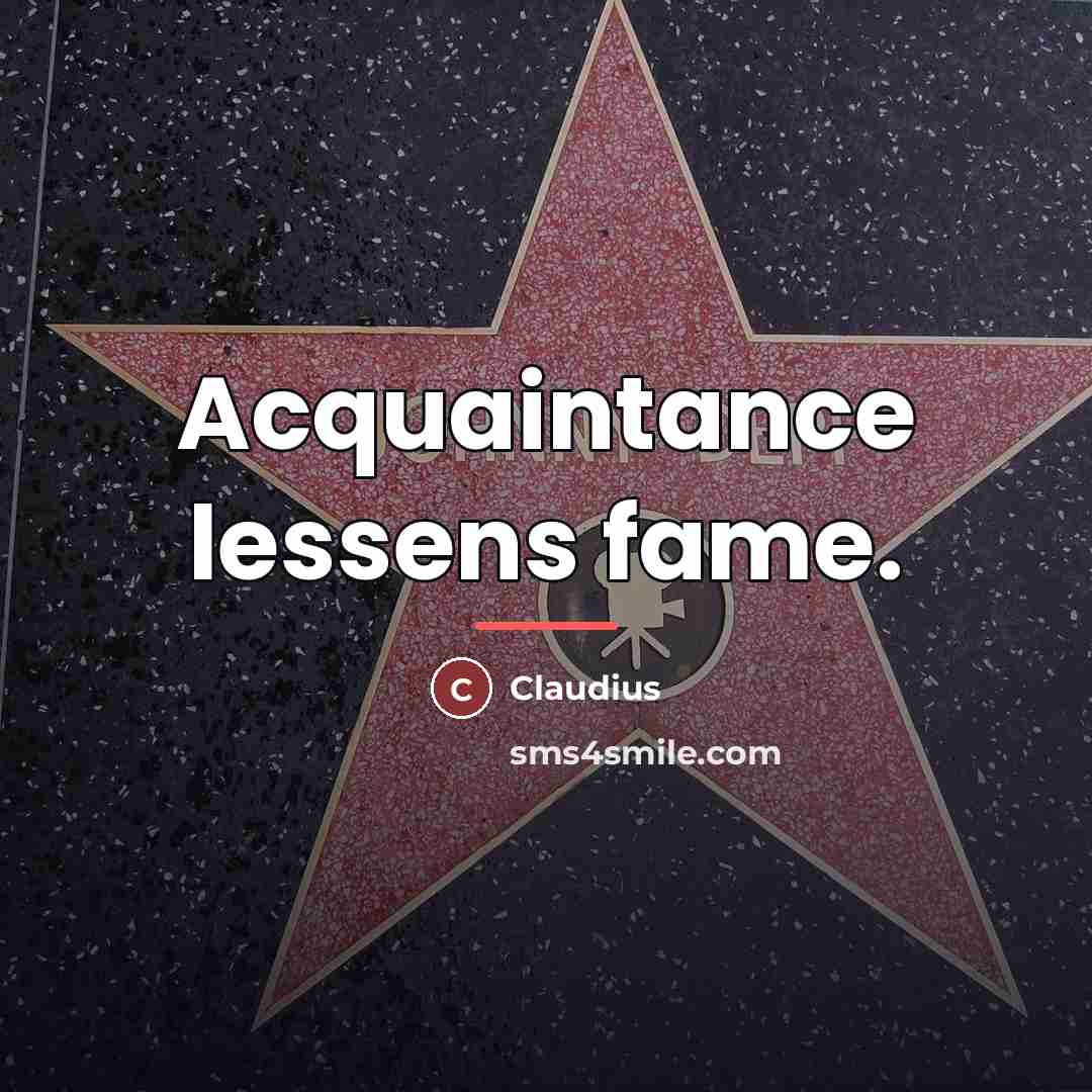 “Acquaintance lessens fame.…” quote by Claudius